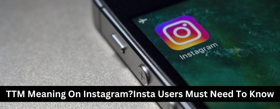 TTM Meaning On Instagram?Insta Users Must Need To Know