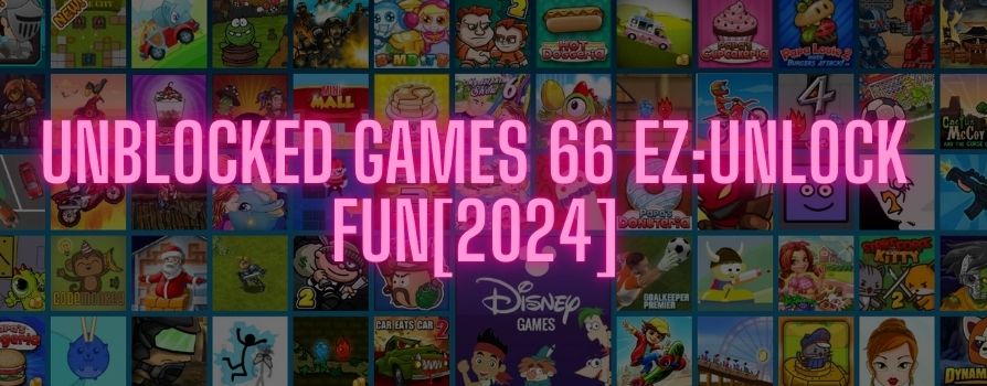 Unblocked Games 66 EZ:Unlock Fun[2024]